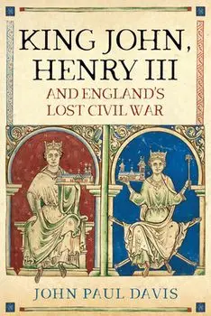 King John, Henry III and England's Lost Civil War, Hardcover/John Paul Davis