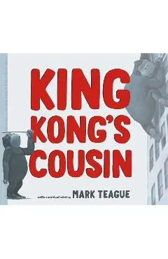 King Kong's Cousin - Mark Teague