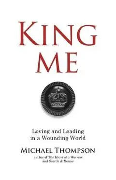 King Me: Loving and Leading in a Wounding World - Michael Thompson