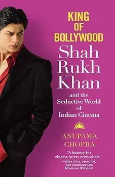 King of Bollywood: Shah Rukh Khan and the Seductive World of Indian Cinema, Hardcover/Anupama Chopra