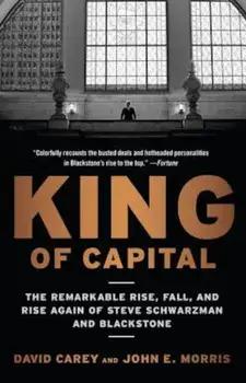 King of Capital: The Remarkable Rise, Fall, and Rise Again of Steve Schwarzman and Blackstone, Paperback/David Carey