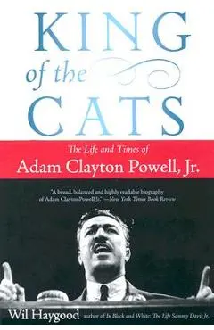 King of the Cats: The Life and Times of Adam Clayton Powell, Jr. - Wil Haygood