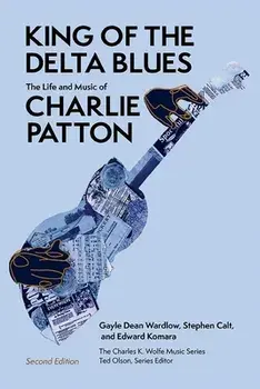 King of the Delta Blues: The Life and Music of Charlie Patton, Paperback/Gayle Dean Wardlow