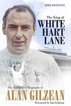 King of White Hart Lane. The Authorised Biography of Alan Gilzean, Hardback/Mike Donovan
