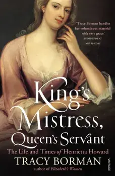 King's Mistress, Queen's Servant. The Life and Times of Henrietta Howard, Paperback/Tracy Borman