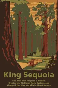 King Sequoia: The Tree That Inspired a Nation, Created Our National Park System, and Changed the Way We Think about Nature, Paperback/William C. Tweed