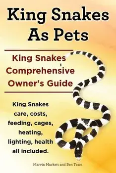 King Snakes as Pets. King Snakes Comprehensive Owner's Guide. Kingsnakes Care, Costs, Feeding, Cages, Heating, Lighting, Health All Included., Paperback/Marvin Murkett