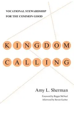 Kingdom Calling: Vocational Stewardship for the Common Good - Amy L. Sherman