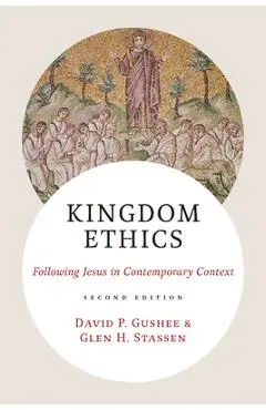 Kingdom Ethics, 2nd Ed.: Following Jesus in Contemporary Context - David P. Gushee