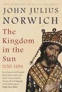 Kingdom in the Sun, 1130-1194, Paperback/John Norwich
