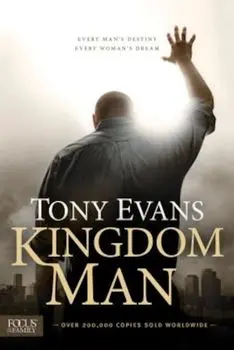 Kingdom Man: Every Man's Destiny, Every Woman's Dream, Paperback/Tony Evans