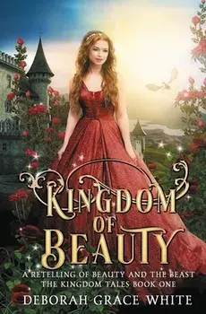 Kingdom of Beauty: A Retelling of Beauty and the Beast, Paperback/Deborah Grace White