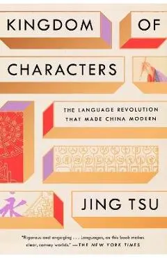 Kingdom of Characters: The Language Revolution That Made China Modern - Jing Tsu