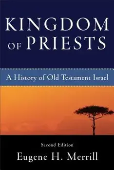 Kingdom of Priests: A History of Old Testament Israel, Paperback/Eugene H. Merrill