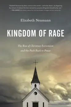 Kingdom of Rage. The Rise of Christian Extremism and the Path Back to Peace, Hardback/Elizabeth Neumann