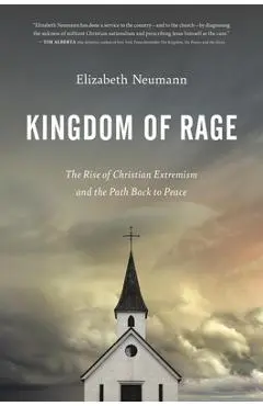 Kingdom of Rage: The Rise of Christian Extremism and the Path Back to Peace - Elizabeth Neumann