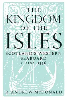 Kingdom of the Isles. Scotland's Western Seaboard C.1100-C.1336, Paperback/Andrew R MacDonald