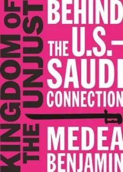 Kingdom of the Unjust: Behind the U.S.-Saudi Connection, Paperback/Medea Benjamin
