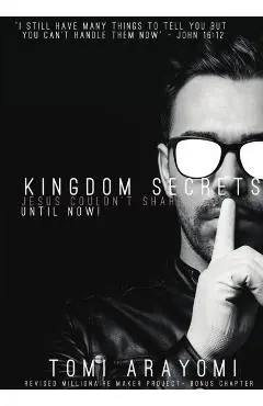 Kingdom Secrets Jesus Couldn't Share...Until Now! - Tomi Arayomi