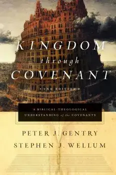 Kingdom Through Covenant: A Biblical-Theological Understanding of the Covenants, Hardcover/Peter J. Gentry