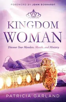Kingdom Woman: Discover Your Mandate, Mantle, and Ministry, Paperback/Patricia Garland