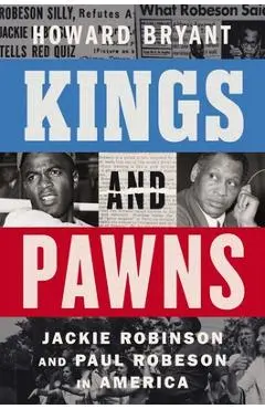 Kings and Pawns: Jackie Robinson and Paul Robeson in America - Howard Bryant
