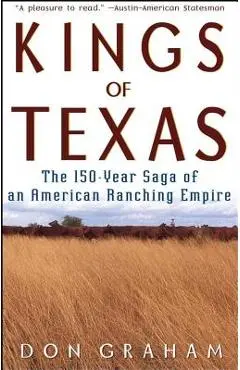 Kings of Texas: The 150-Year Saga of an American Ranching Empire - Don Graham