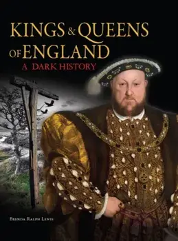 Kings & Queens of England: A Dark History. 1066 to the Present Day, Hardback/Brenda Ralph Lewis