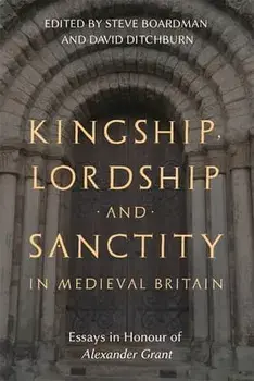 Kingship, Lordship and Sanctity in Medieval Britain. Essays in Honour of Alexander Grant, Hardback/***