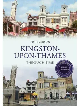Kingston-upon-Thames Through Time Revised Edition. Revised ed, Paperback/Tim Everson