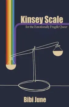 Kinsey Scale for the Emotionally Fragile Queer, Paperback/Bibi June