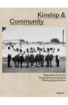 Kinship & Community: Selections from the Texas African American Photography Archive - Nicole R. Fleetwood