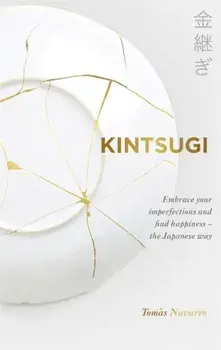 Kintsugi. Embrace your imperfections and find happiness - the Japanese way, Paperback/Tomas Navarro
