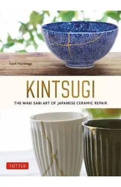 Kintsugi: The Wabi Sabi Art of Japanese Ceramic Repair - Kaori Mochinaga