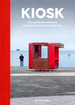 Kiosk. The Last Modernist Booths Across Central And Eastern Europe, Hardback/Zupagrafika