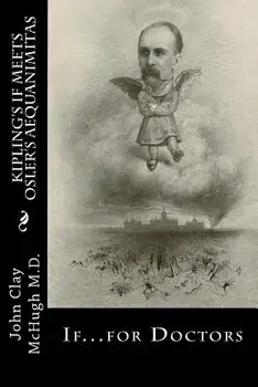 Kipling's If Meets Osler's Aequanimitas: Nineteenth Century Virtues for the Modern Day Physician, Paperback/John Clay McHugh M. D.