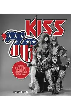 Kiss '76: Twelve Months That Defined the Hottest Band in the Land - Martin Popoff