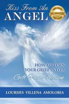 Kiss From An Angel - How to Turn Your Grief into A Gift from Heaven, Paperback/Amoloria Lourdes Villena