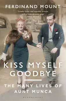 Kiss Myself Goodbye. The Many Lives of Aunt Munca, Paperback/Ferdinand Mount