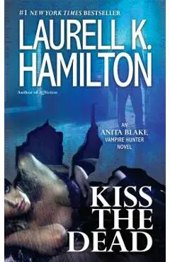 Kiss the Dead: An Anita Blake, Vampire Hunter Novel - Laurell K. Hamilton