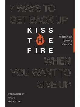 Kiss the Fire. 7 Ways to Get Back Up When You Want to Give Up, Paperback/Shawn Johnson