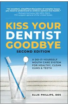 Kiss Your Dentist Goodbye, Second Edition: A Do-It-Yourself Mouth Care System for Healthy, Clean Gums and Teeth - Phillips