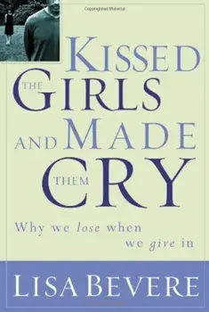 Kissed the Girls and Made Them Cry: Why Women Lose When They Give in, Paperback/Lisa Bevere