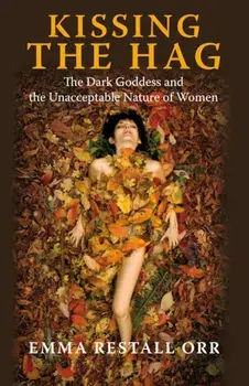 Kissing the Hag. The Dark Goddess and the Unacceptable Nature of Women, Paperback/Emma Restall Orr