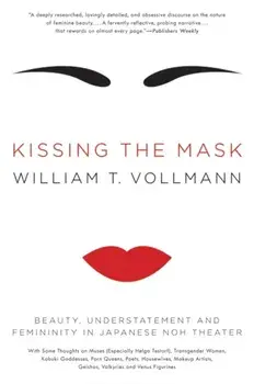 Kissing the Mask: Beauty, Understatement and Femininity in Japanese Noh Theater, Paperback/William T. Vollmann