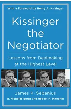 Kissinger the Negotiator: Lessons from Dealmaking at the Highest Level - James K. Sebenius