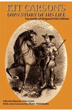 Kit Carson's Own Story of His Life: Facsimile of original 1926 edition - Kit Carson