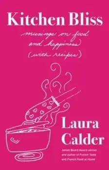 Kitchen Bliss. Musings on Food and Happiness (With Recipes), Hardback/***
