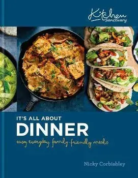 Kitchen Sanctuary: It's All About Dinner. Easy, Everyday, Family-Friendly Meals: THE SUNDAY TIMES BESTSELLER, Hardback/Nicky Corbishley