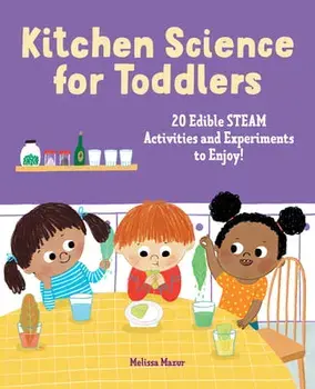 Kitchen Science for Toddlers Cookbook: 20 Edible Steam Activities and Experiments to Enjoy!, Paperback/Melissa Mazur